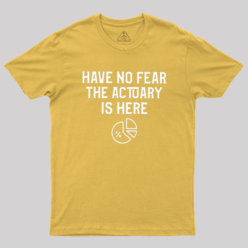 Have No Fear The Actuary Is Here Geek T-Shirt