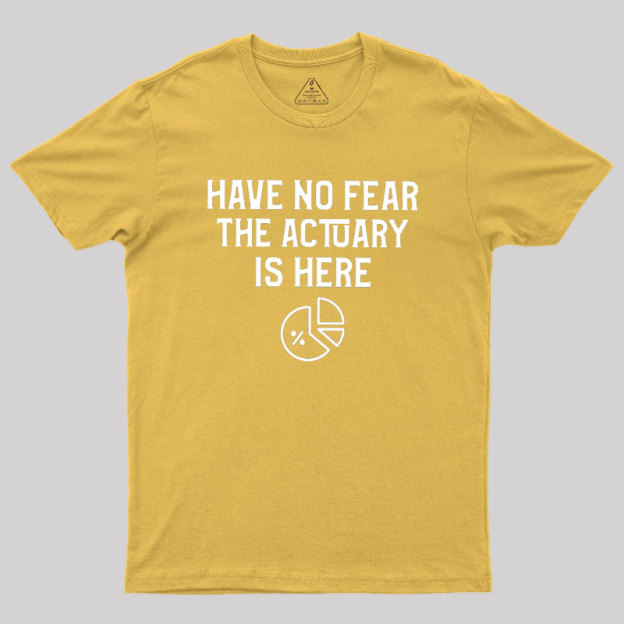 Have No Fear The Actuary Is Here Geek T-Shirt
