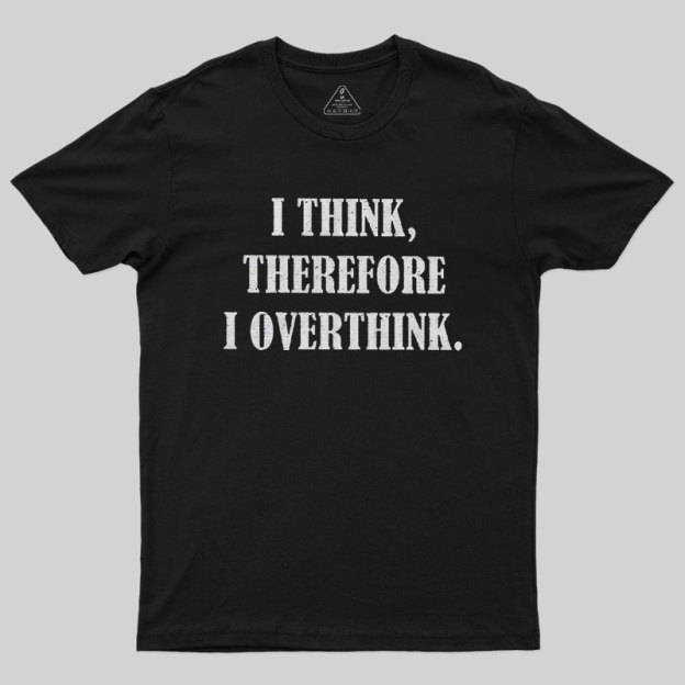 I Think Therefore I Overthink Geek T-Shirt