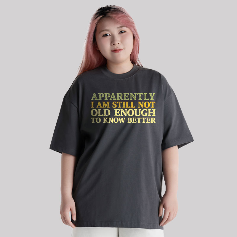 Still Not Old Enough To Know Better Unisex Oversized T-shirt