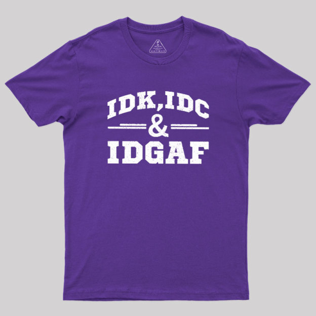 IDC,IDK & IDGAF Geek T-Shirt