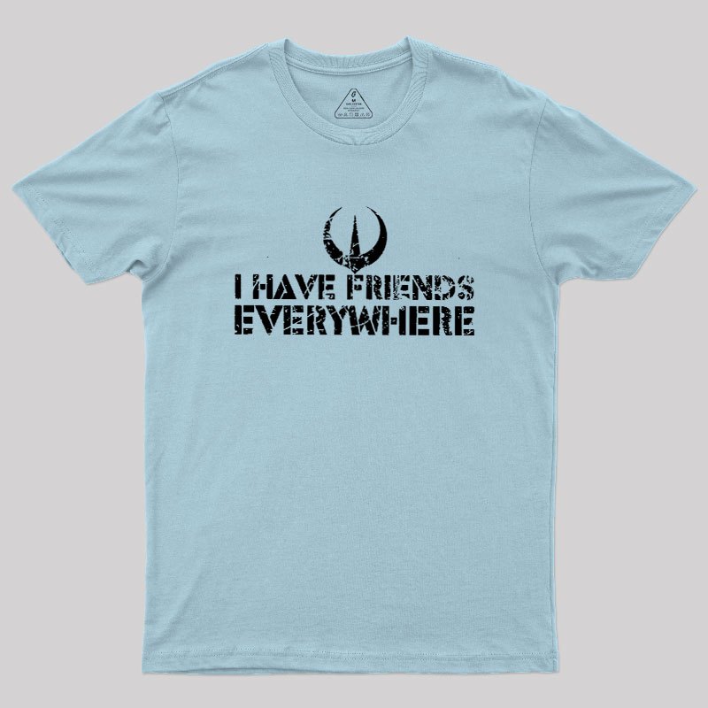 I Have Friends Everywhere Geek T-Shirt