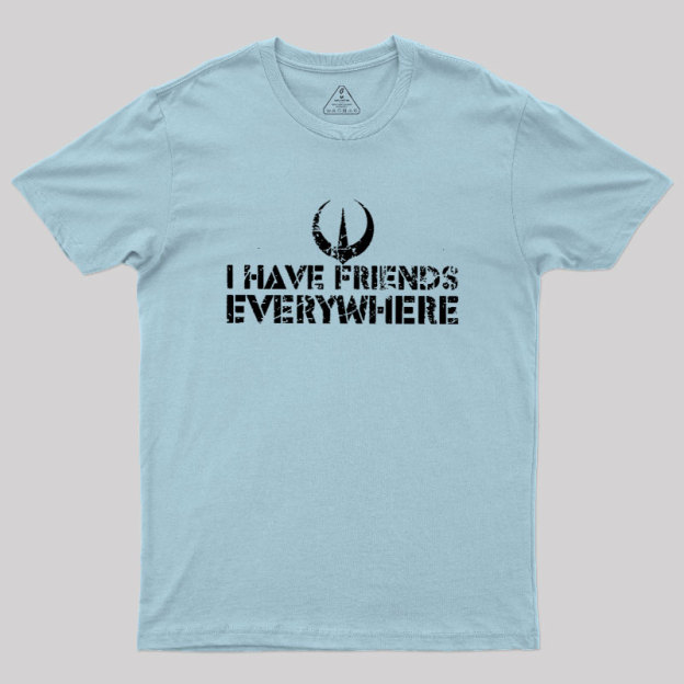 I Have Friends Everywhere Geek T-Shirt