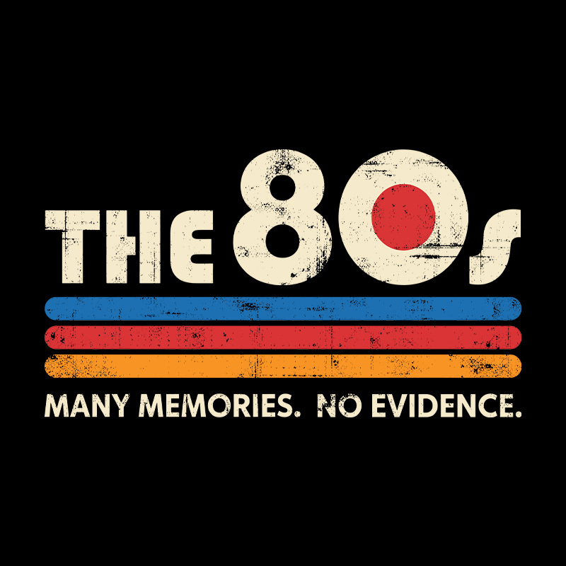 The 80s Many Memories No Evidence Geek T-Shirt