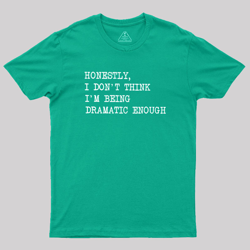 Dramatic Enough Geek T-Shirt