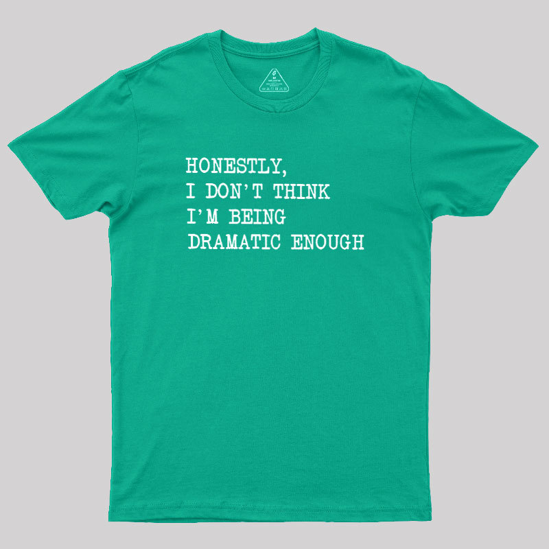 Dramatic Enough Geek T-Shirt