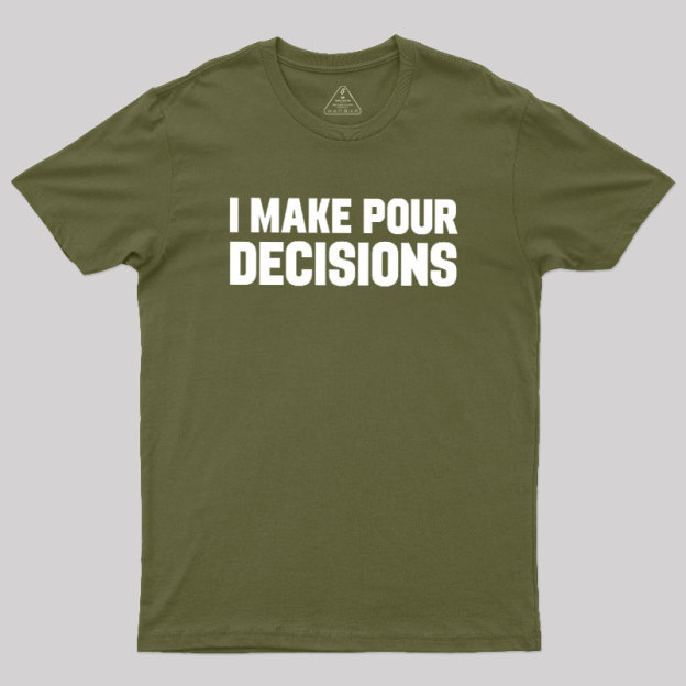 I Make Pour Decisions Geek T-Shirt
