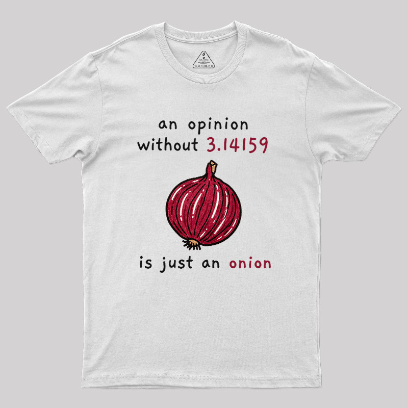 An Opinion Without 3.14159 Is Just An Onion Geek T-Shirt