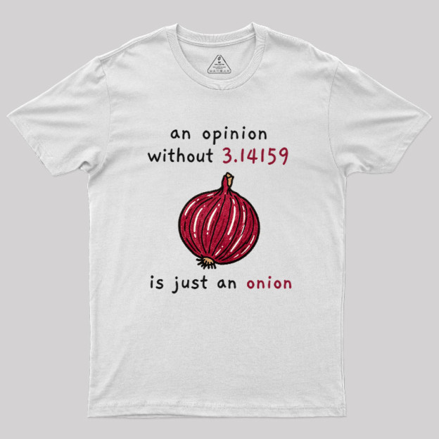 An Opinion Without 3.14159 Is Just An Onion Geek T-Shirt
