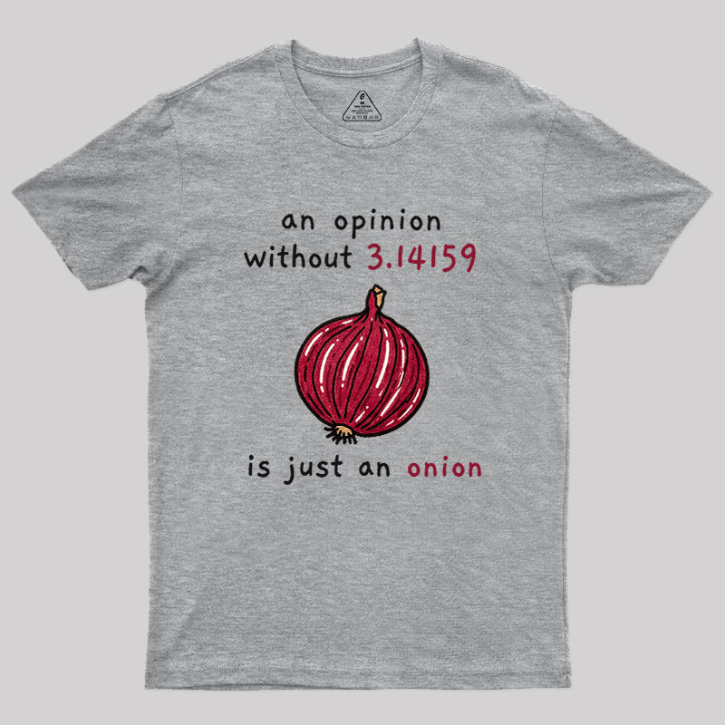 An Opinion Without 3.14159 Is Just An Onion Geek T-Shirt
