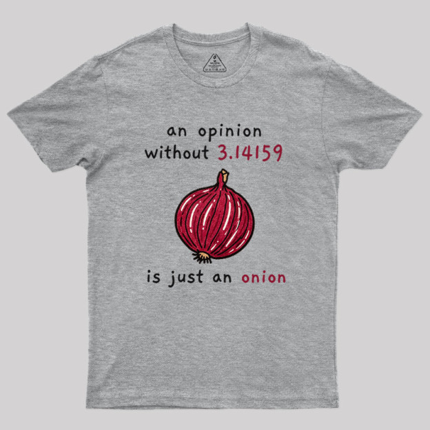 An Opinion Without 3.14159 Is Just An Onion Geek T-Shirt