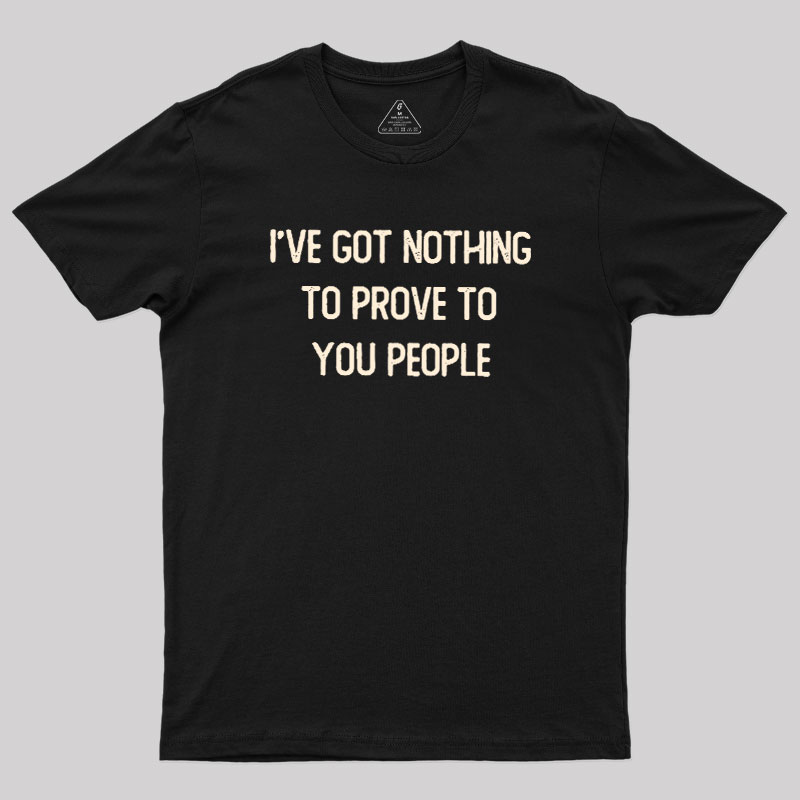 Nothing to Prove Geek T-Shirt