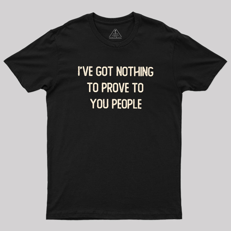 Nothing to Prove Geek T-Shirt