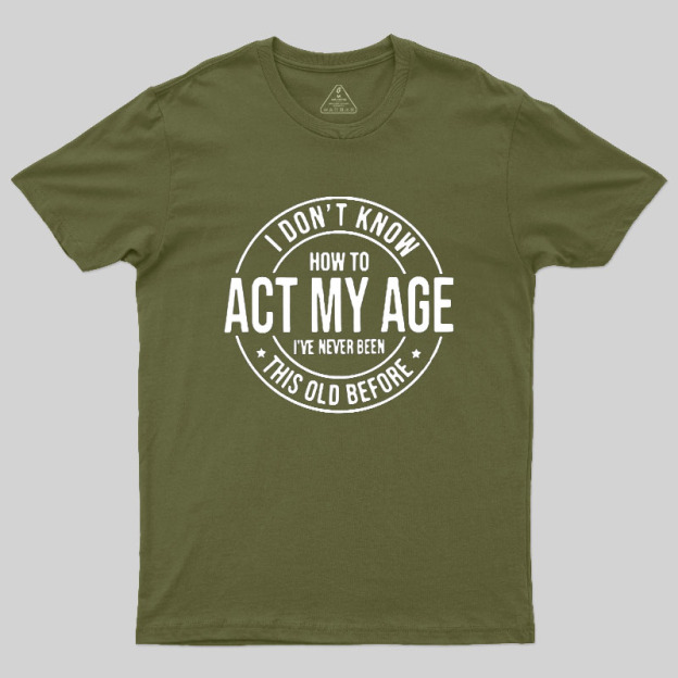 Act My Age Geek T-Shirt
