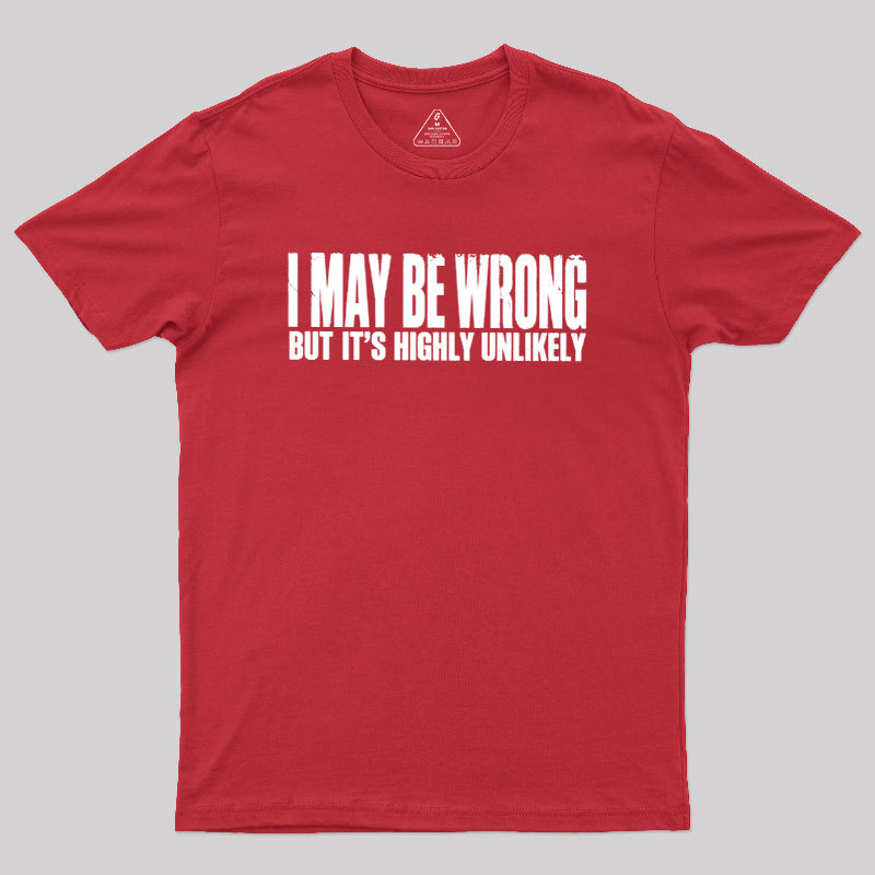 I May Be Wrong But It's Highly Unlikely Geek T-Shirt