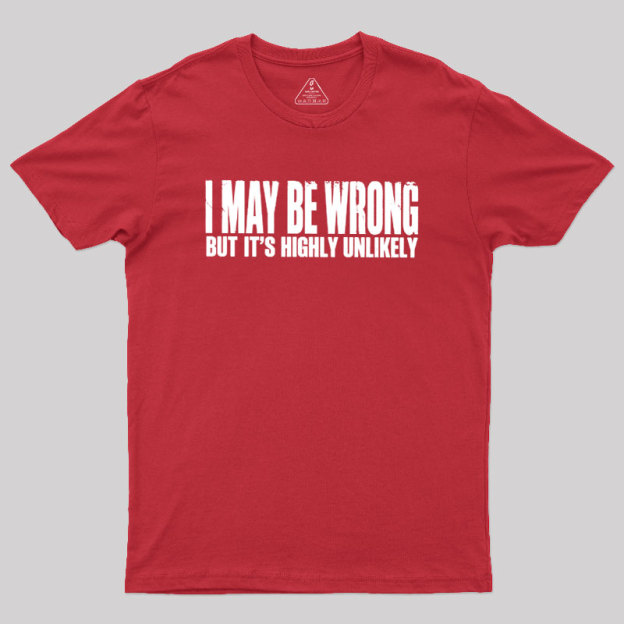 I May Be Wrong But It's Highly Unlikely Geek T-Shirt