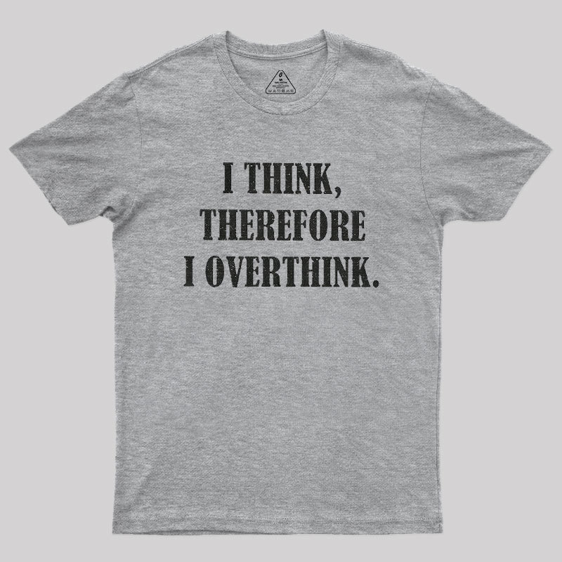 I Think Therefore I Overthink Geek T-Shirt