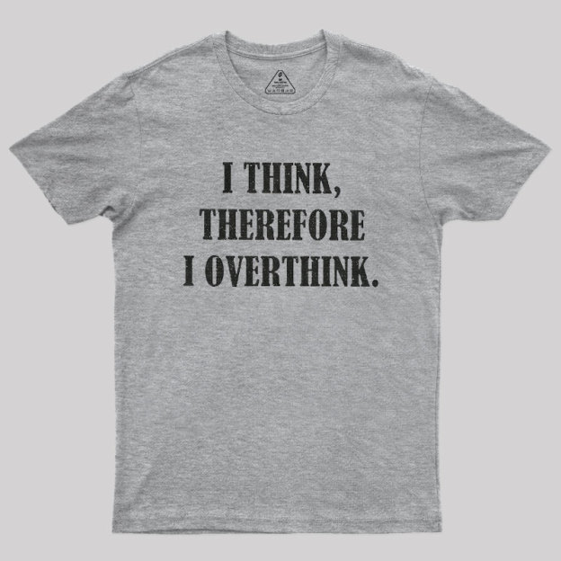 I Think Therefore I Overthink Geek T-Shirt