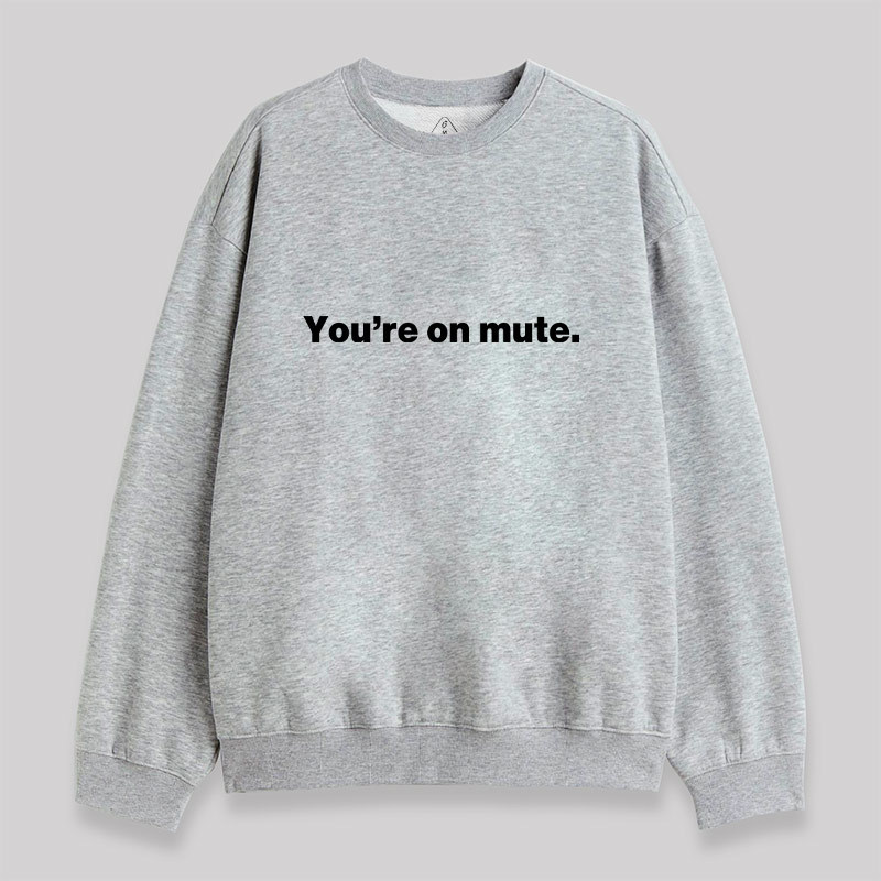 You're on Mute Sweatshirt