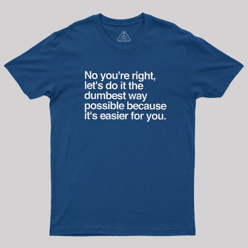 No You are Right Geek T-Shirt