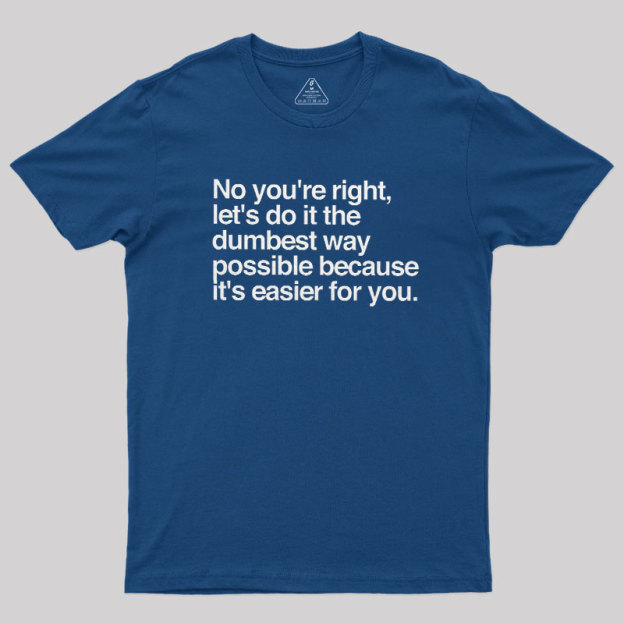 No You are Right Geek T-Shirt