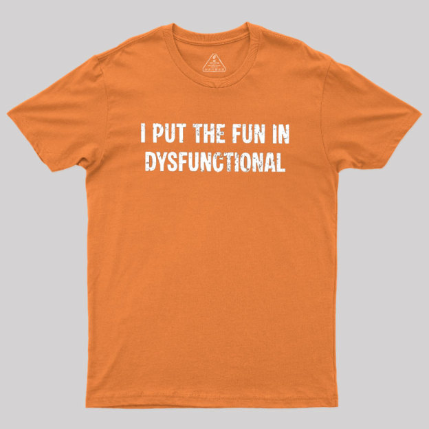 I Put The Fun In Dysfunctional Geek T-Shirt