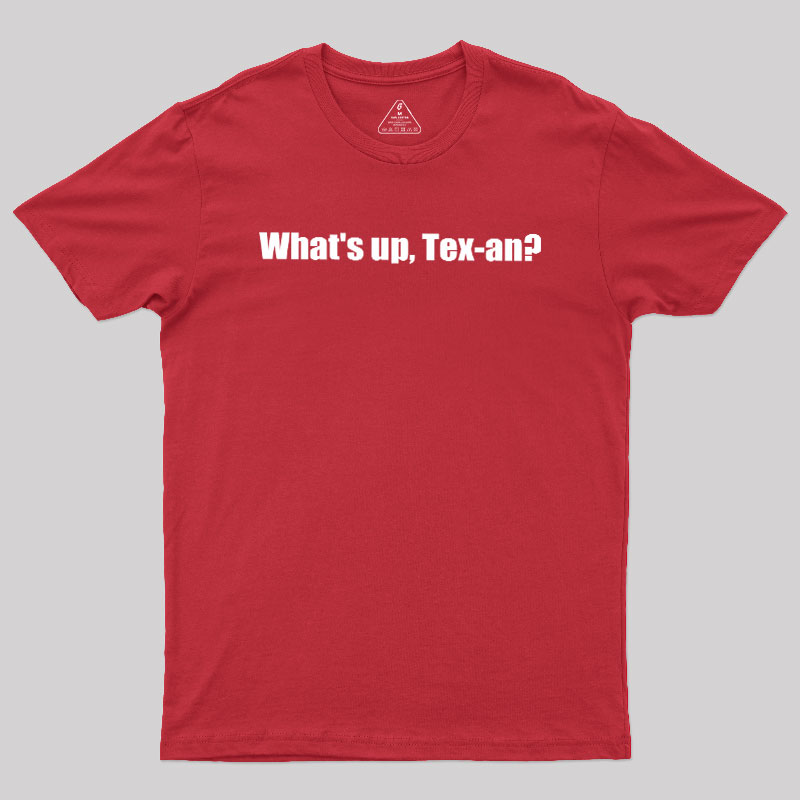 What��s up, Tex-an Geek T-Shirt