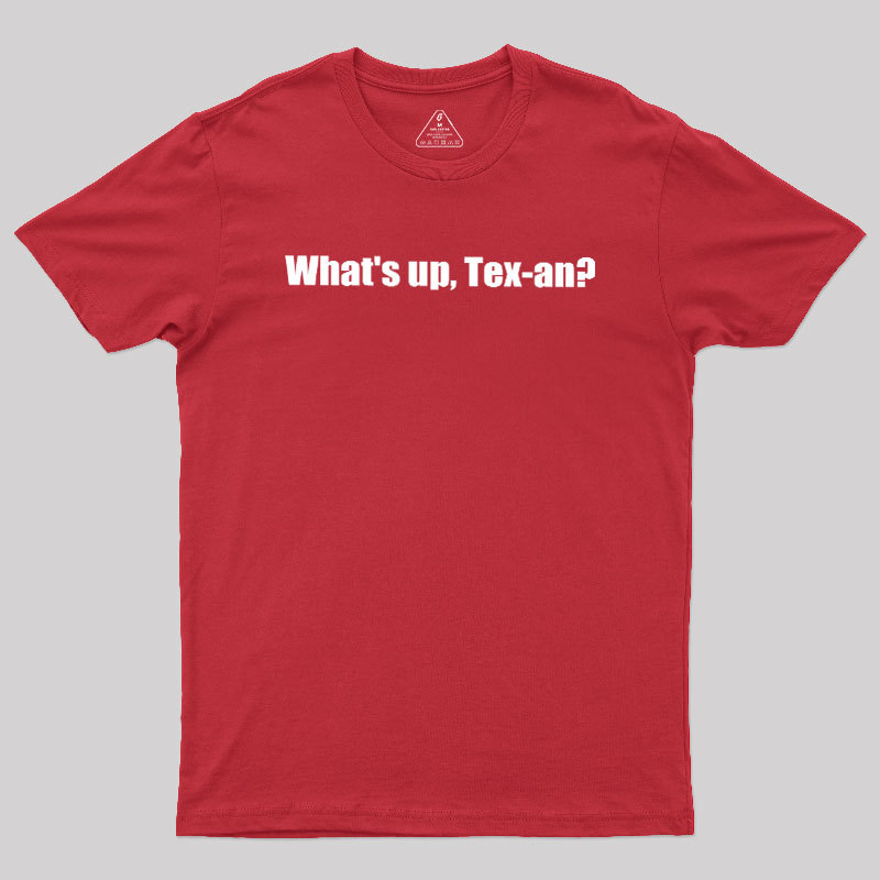 What��s up, Tex-an Geek T-Shirt