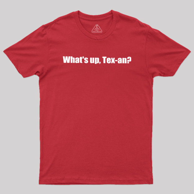 What��s up, Tex-an Geek T-Shirt