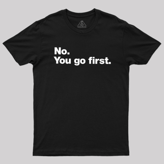 No You Go First Geek T-Shirt
