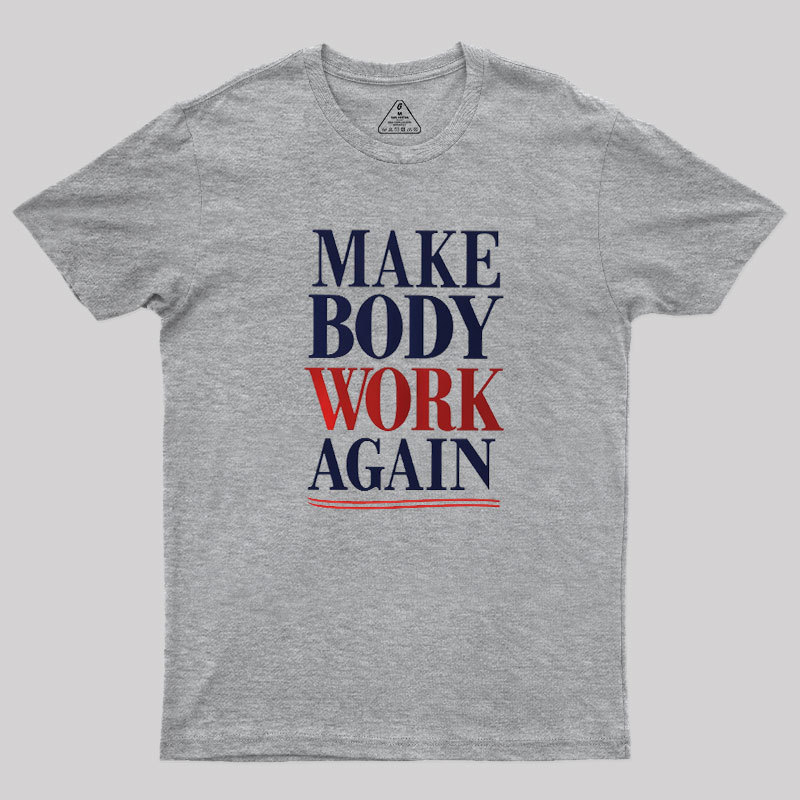 Make Body Work Again Geek T-Shirt