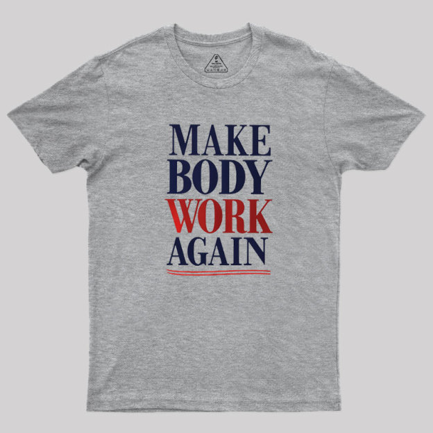 Make Body Work Again Geek T-Shirt