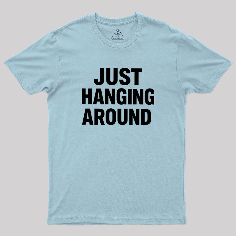 Just Hanging Around Geek T-Shirt