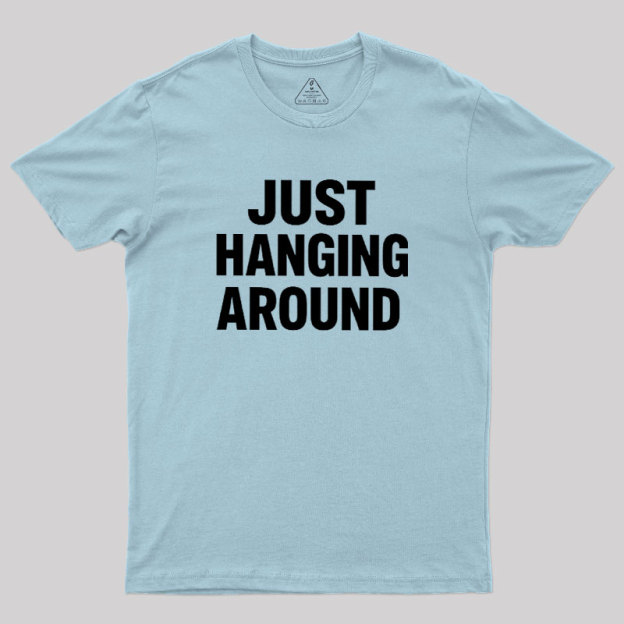 Just Hanging Around Geek T-Shirt