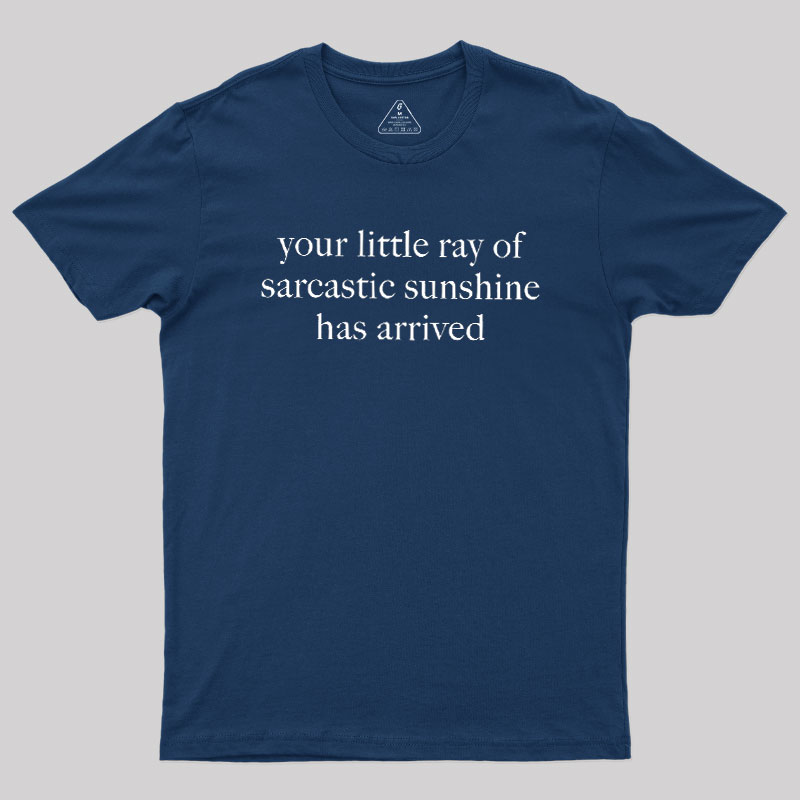 Your Little Ray of Sarcastic Sunshine Has Arrived Geek T-Shirt