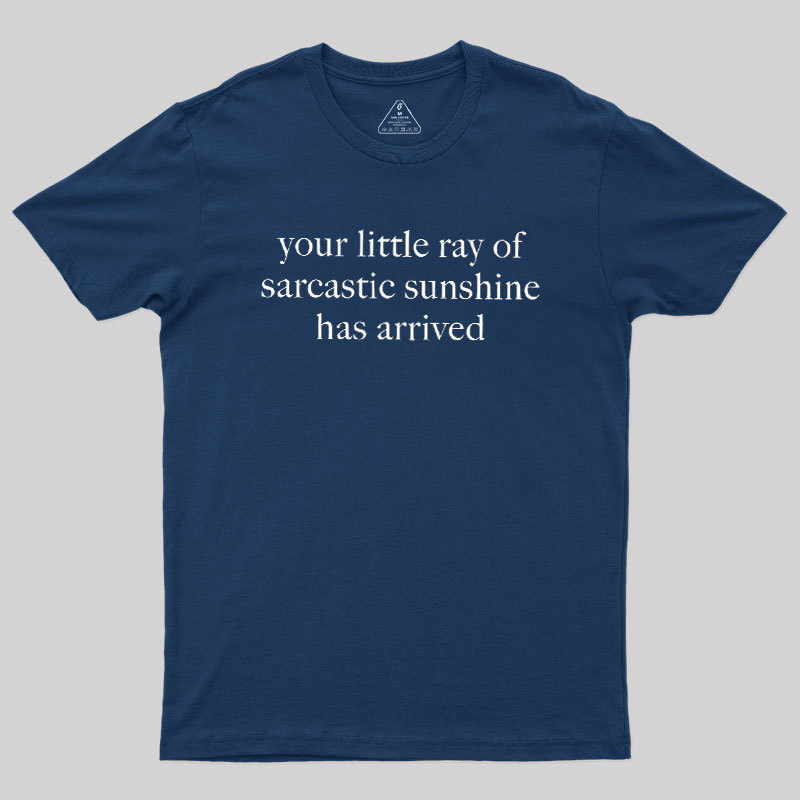 Your Little Ray of Sarcastic Sunshine Has Arrived Geek T-Shirt