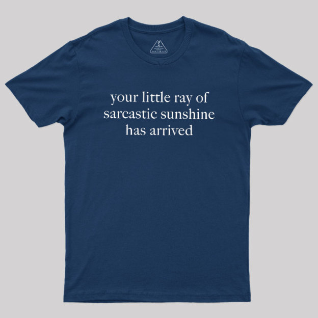 Your Little Ray of Sarcastic Sunshine Has Arrived Geek T-Shirt