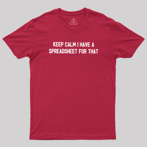 Keep Calm I Have A Spreadsheet For That Geek T-Shirt