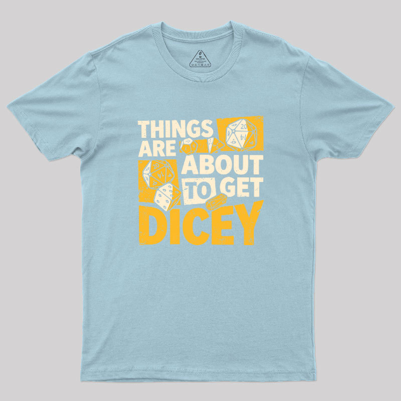 Things Are About To Get Dicey Geek T-Shirt