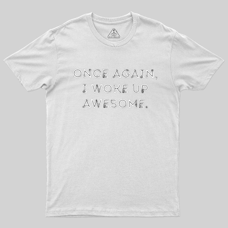Once Again, I Woke Up Awesome Geek T-Shirt