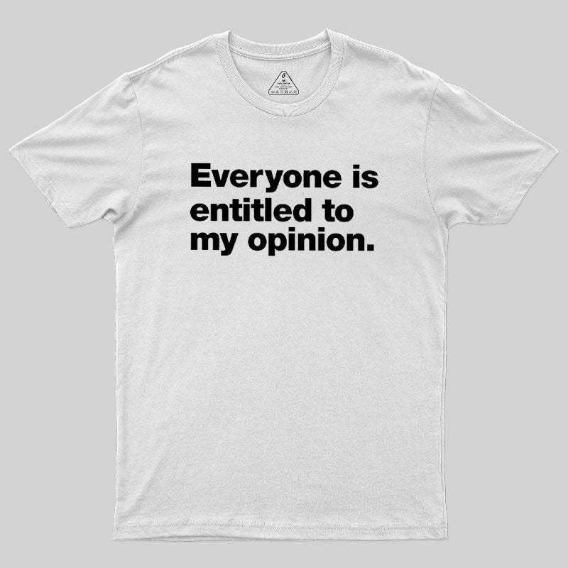 Everyone Is Entitled To My Opinion Geek T-Shirt