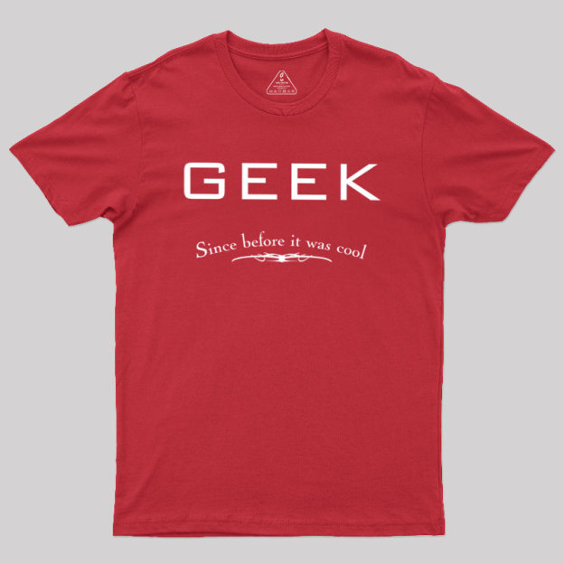Geek Since Before It Was Cool Geek T-Shirt