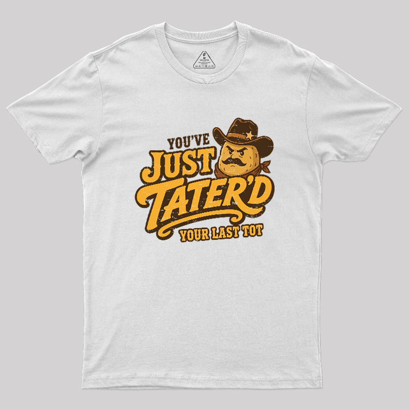 You've Just Tater'd Your Last Tot Geek T-Shirt