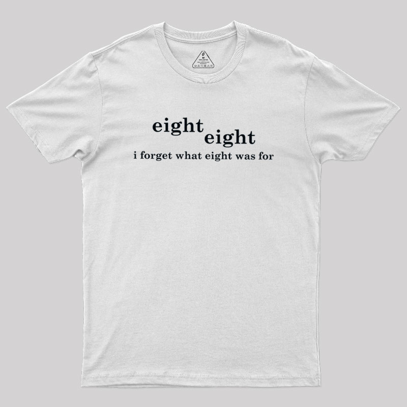 I Forget What Eight Was For Geek T-Shirt