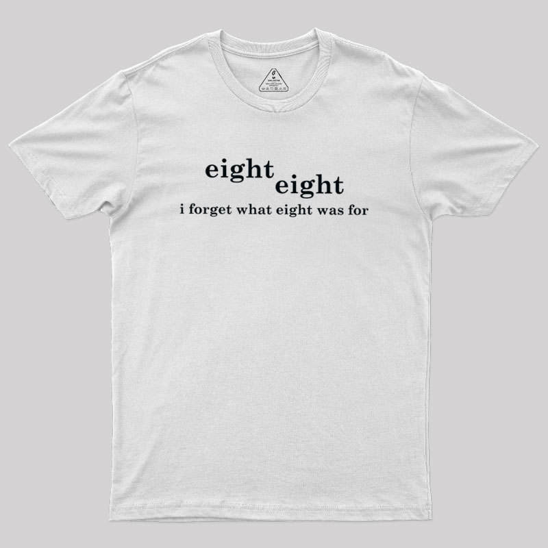 I Forget What Eight Was For Geek T-Shirt