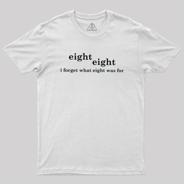 I Forget What Eight Was For Geek T-Shirt