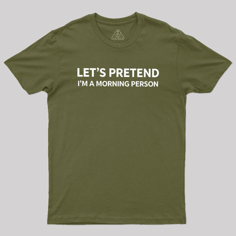 Let's Pretend I'm A Morning Person Geek T-Shirt
