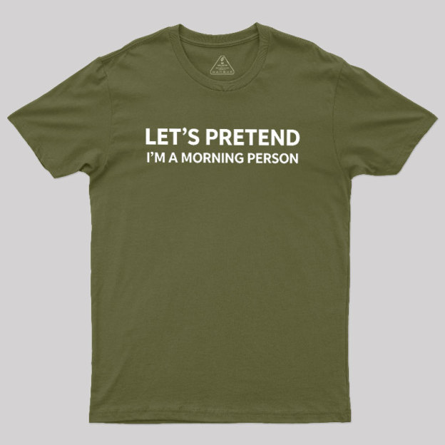 Let's Pretend I'm A Morning Person Geek T-Shirt