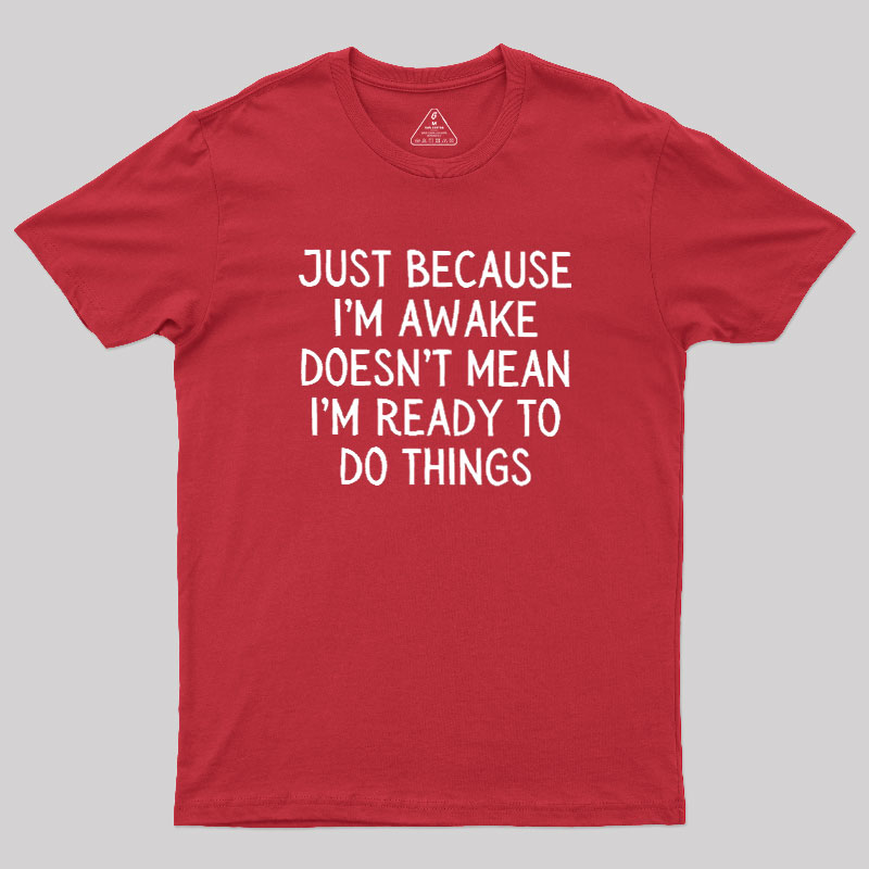 Just Because Im Awake Geek T-Shirt
