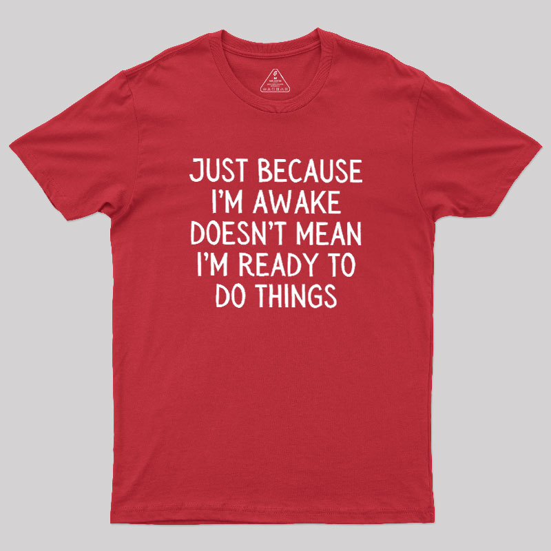 Just Because Im Awake Geek T-Shirt